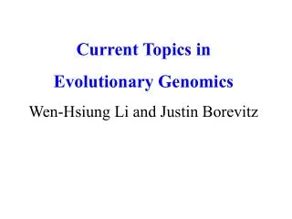 Current Topics in Evolutionary Genomics Wen-Hsiung Li and Justin Borevitz