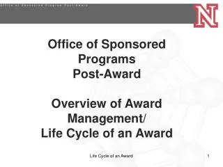 Office of Sponsored Programs Post-Award Overview of Award Management/ Life Cycle of an Award