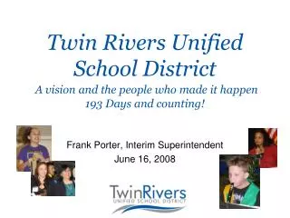 Twin Rivers Unified School District A vision and the people who made it happen 193 Days and counting!