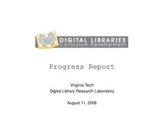 Progress Report Virginia Tech Digital Library Research Laboratory August 11, 2006