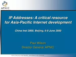 IP Addresses: A critical resource for Asia-Pacific Internet development China Inet 2000, Beijing, 6-9 June 2000