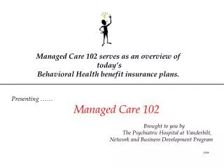 Managed Care 102 serves as an overview of today’s Behavioral Health benefit insurance plans.