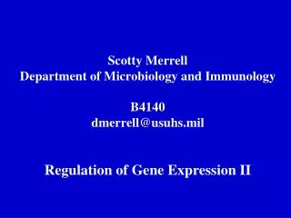 Scotty Merrell Department of Microbiology and Immunology B4140 dmerrell@usuhs.mil Regulation of Gene Expression II