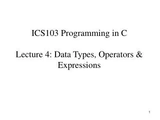 ICS103 Programming in C Lecture 4: Data Types, Operators &amp; Expressions