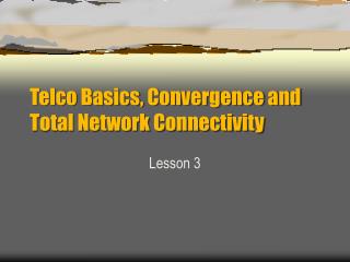Telco Basics, Convergence and Total Network Connectivity