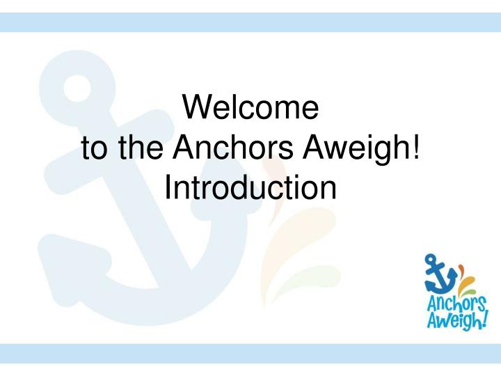 welcome to the anchors aweigh introduction