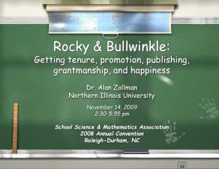 Rocky &amp; Bullwinkle: Getting tenure, promotion, publishing, grantmanship, and happiness Dr. Alan Zollman Northern Ill