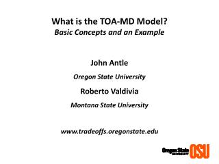 What is the TOA-MD Model? Basic Concepts and an Example John Antle Oregon State University Roberto Valdivia Montana Sta