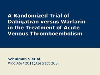 A Randomized Trial of Dabigatran versus Warfarin in the Treatment of Acute Venous Thromboembolism