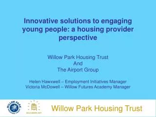 Innovative solutions to engaging young people: a housing provider perspective Willow Park Housing Trust And The Airport