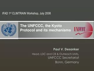 Paul V. Desanker Head, LDC and CB &amp; Outreach Units , UNFCCC Secretariat Bonn, Germany