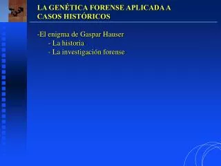 LA GENÉTICA FORENSE APLICADA A CASOS HISTÓRICOS El enigma de Gaspar Hauser La historia La investigación forense