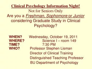 Clinical Psychology Information Night! Not for Seniors Only Are you a Freshman , Sophomore or Junior considering Gr