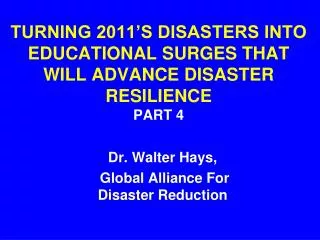 TURNING 2011’S DISASTERS INTO EDUCATIONAL SURGES THAT WILL ADVANCE DISASTER RESILIENCE PART 4