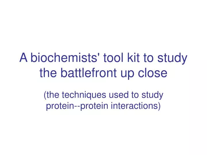 a biochemists tool kit to study the battlefront up close