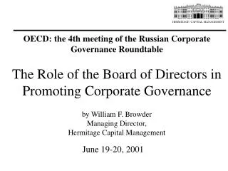 The Role of the Board of Directors in Promoting Corporate Governance by William F. Browder Managing Director, Hermitage
