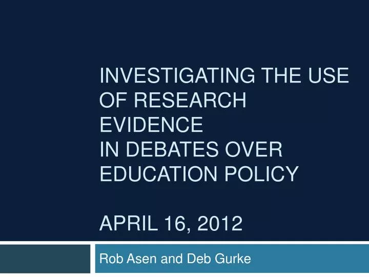 investigating the use of research evidence in debates over education policy april 16 2012