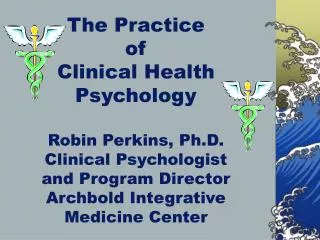The Practice of Clinical Health Psychology Robin Perkins, Ph.D. Clinical Psychologist and Program Director Archbold Int