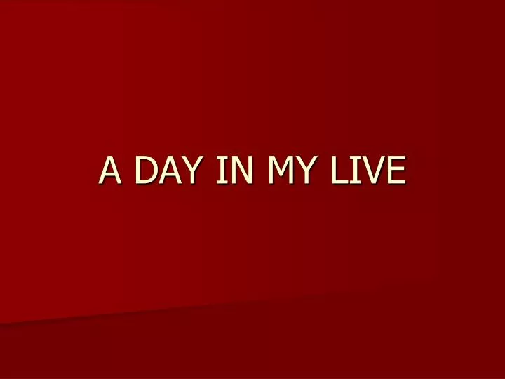 a day in my live