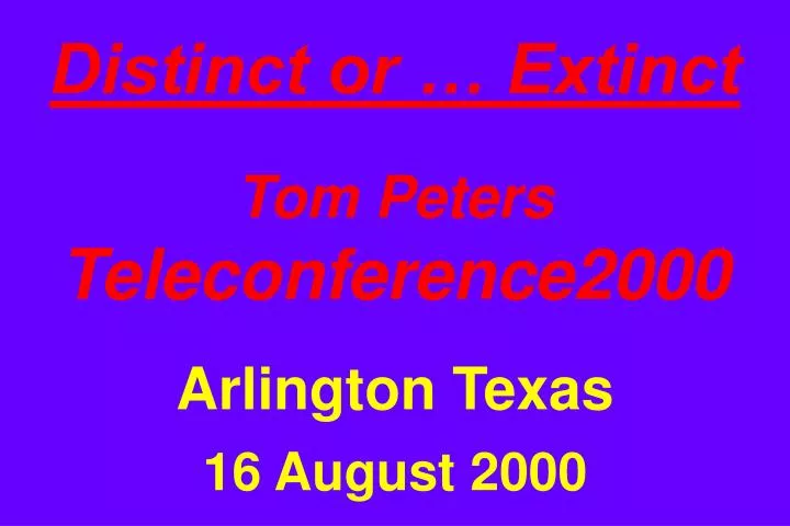 distinct or extinct tom peters teleconference2000 arlington texas 16 august 2000