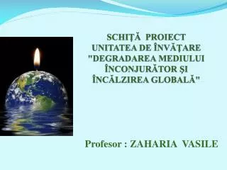 SC HIŢĂ PROIECT UNITATEA DE ÎNVĂŢARE &quot;DEGRADAREA MEDIULUI ÎNCONJURĂTOR ŞI ÎNCĂLZIREA GLOBALĂ&quot;