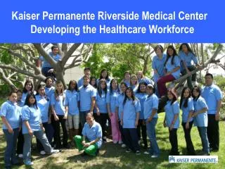 Kaiser Permanente Riverside Medical Center Developing the Healthcare Workforce