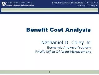 Benefit Cost Analysis Nathaniel D. Coley Jr. Economic Analysis Program FHWA Office Of Asset Management