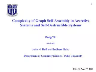 Complexity of Graph Self-Assembly in Accretive Systems and Self-Destructible Systems Peng Yin Joint with John H. Reif a
