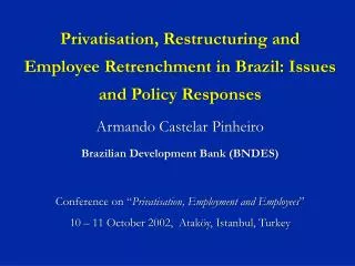 Privatisation, Restructuring and Employee Retrenchment in Brazil: Issues and Policy Responses Armando Castelar Pinheiro