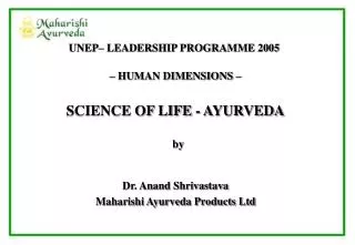 – HUMAN DIMENSIONS – SCIENCE OF LIFE - AYURVEDA by Dr. Anand Shrivastava Maharishi Ayurveda Products Ltd