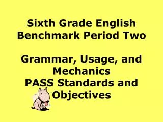 Sixth Grade English Benchmark Period Two Grammar, Usage, and Mechanics PASS Standards and Objectives