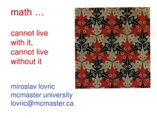 math … cannot live with it, cannot live without it