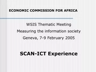 WSIS Thematic Meeting Measuring the information society Geneva, 7-9 February 2005 SCAN-ICT Experience