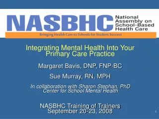Integrating Mental Health Into Your Primary Care Practice Margaret Bavis, DNP, FNP-BC Sue Murray, RN, MPH In collaborat