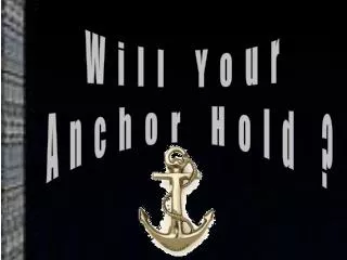 Will Your Anchor Hold ?