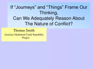 If “Journeys” and “Things” Frame Our Thinking, Can We Adequately Reason About The Nature of Conflict?