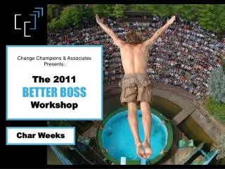 Change Champions &amp; Associates Presents: The 2011 BETTER BOSS Workshop