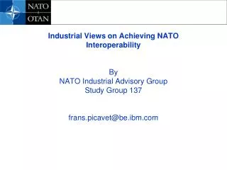 Industrial Views on Achieving NATO Interoperability By NATO Industrial Advisory Group Study Group 137 frans.picavet@be