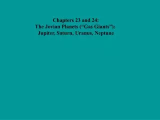 Chapters 23 and 24: The Jovian Planets (“Gas Giants”): Jupiter, Saturn, Uranus, Neptune