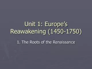Unit 1: Europe’s Reawakening (1450-1750)