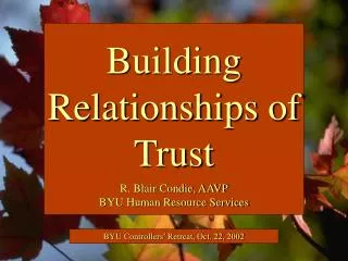 Building Relationships of Trust R. Blair Condie, AAVP BYU Human Resource Services