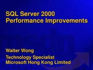 SQL Server 2000 Performance Improvements Walter Wong Technology Specialist Microsoft Hong Kong Limited