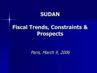 SUDAN Fiscal Trends, Constraints &amp; Prospects Paris, March 9, 2006