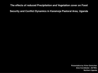 The effects of reduced Precipitation and Vegetation cover on Food Security and Conflict Dynamics in Karamoja Pastoral Ar