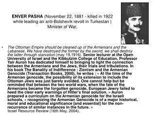 ENVER PASHA (November 22, 1881 - killed in 1922 while leading an anti-Bolshevik revolt in Turkestan ) Minister of War.