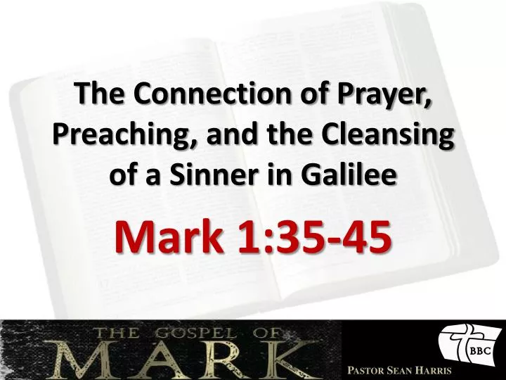 the connection of prayer preaching and the cleansing of a sinner in galilee