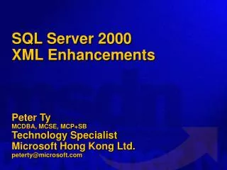 SQL Server 2000 XML Enhancements Peter Ty MCDBA, MCSE, MCP+SB Technology Specialist Microsoft Hong Kong Ltd. peterty@m
