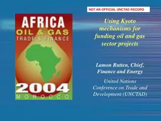 Using Kyoto mechanisms for funding oil and gas sector projects Lamon Rutten, Chief, Finance and Energy