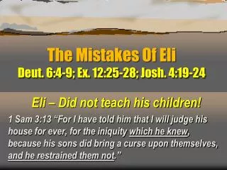 The Mistakes Of Eli Deut. 6:4-9; Ex. 12:25-28; Josh. 4:19-24