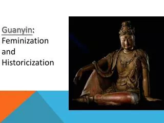 Guanyin : Feminization and Historicization